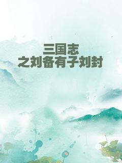 三国志之刘备有子刘封