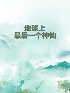 地球上最后一个神仙
