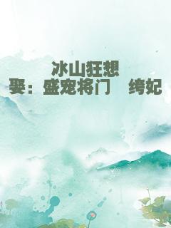 冰山狂想娶：盛宠将门纨绔妃