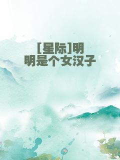 [星际]明明是个女汉子