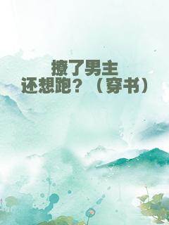 撩了男主还想跑？（穿书）