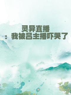 灵异直播：我被吕主播吓哭了