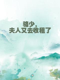 骆少，夫人又去收租了