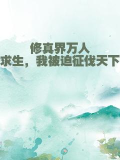 修真界万人求生，我被迫征伐天下