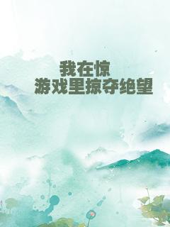 我在惊悚游戏里掠夺绝望