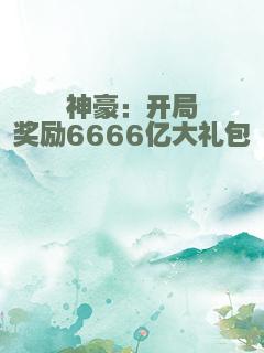 神豪：开局奖励6666亿大礼包