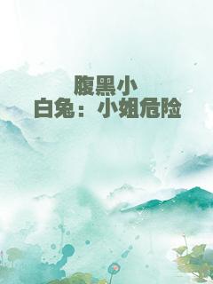 腹黑小白兔：小姐危险