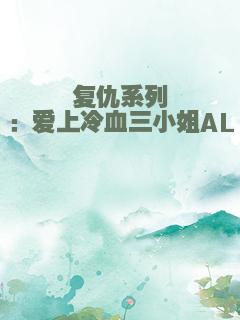 复仇系列：爱上冷血三小姐AL