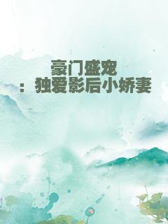 豪门盛宠：独爱影后小娇妻