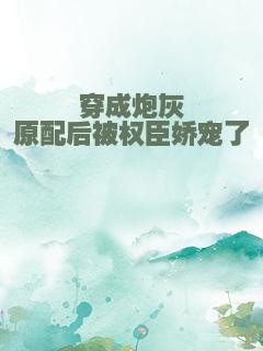 穿成炮灰原配后被权臣娇宠了