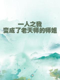 一人之我变成了老天师的师姐