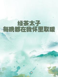 绿茶太子每晚都在我怀里取暖