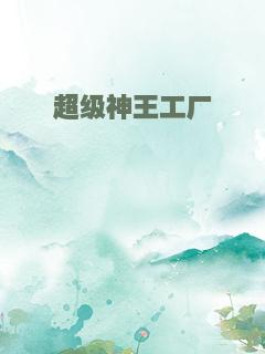 超级神王工厂