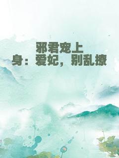 邪君宠上身：爱妃，别乱撩