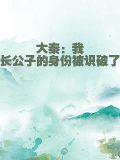 大秦：我长公子的身份被识破了