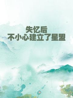 失忆后不小心建立了星盟