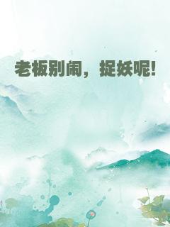 老板别闹，捉妖呢！