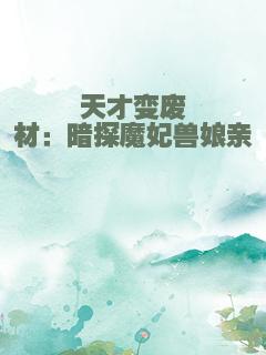 天才变废材：暗探魔妃兽娘亲