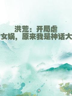 洪荒：开局虐哭女娲，原来我是神话大罗