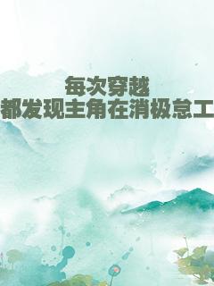 每次穿越都发现主角在消极怠工