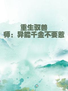 重生驭兽师：异能千金不要惹