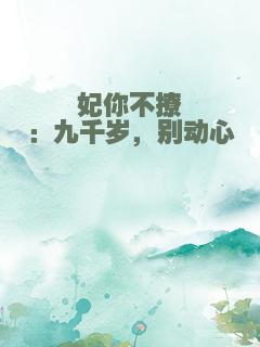 妃你不撩：九千岁，别动心