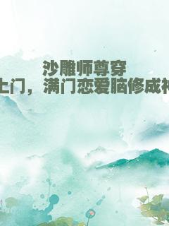 沙雕师尊穿上门，满门恋爱脑修成神