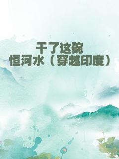 干了这碗恒河水（穿越印度）