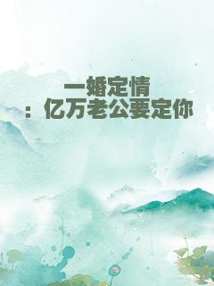 一婚定情：亿万老公要定你