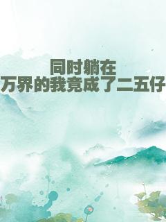 同时躺在万界的我竟成了二五仔
