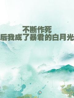 不断作死后我成了暴君的白月光