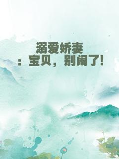 溺爱娇妻：宝贝，别闹了！