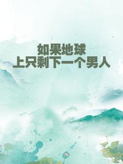如果地球上只剩下一个男人