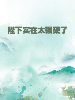 陛下实在太强硬了