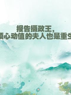 报告摄政王，头顶心动值的夫人也是重生的