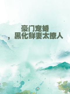 豪门宠婚，黑化鲜妻太撩人