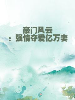豪门风云：强情夺爱亿万妻
