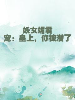 妖女媚君宠：皇上，你被潜了