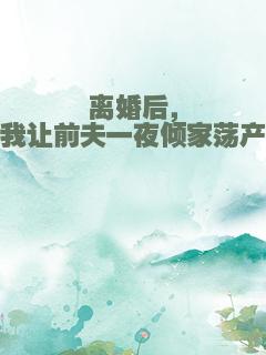 离婚后，我让前夫一夜倾家荡产