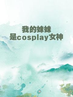 我的妹妹是cosplay女神