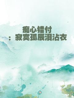 痴心错付：寂寞孤辰泪沾衣