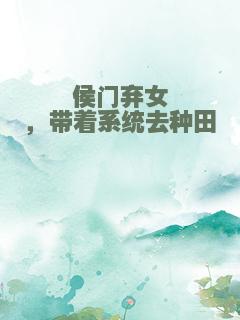 侯门弃女，带着系统去种田