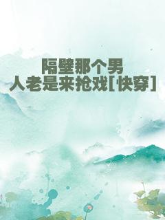 隔壁那个男人老是来抢戏[快穿]
