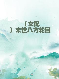 （女配）末世八方轮回