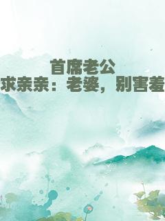 首席老公求亲亲：老婆，别害羞