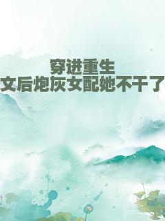 穿进重生文后炮灰女配她不干了