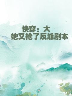 快穿：大佬她又抢了反派剧本