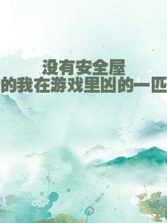 没有安全屋的我在游戏里凶的一匹