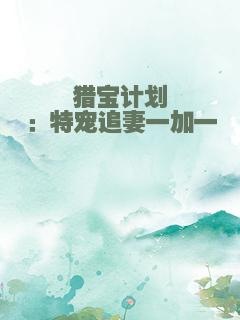 猎宝计划：特宠追妻一加一