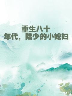 重生八十年代，陆少的小媳妇
